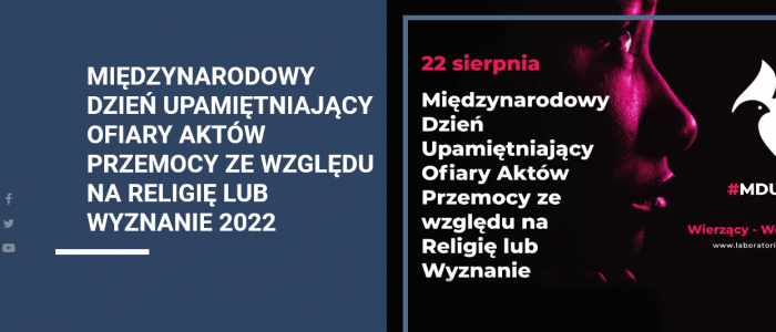 22 sierpnia  Międzynarodowy Dzień Upamiętniający Ofiary Aktów Przemocy ze względu na Religi lub Wyznanie
